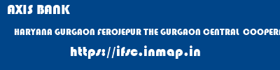 AXIS BANK  HARYANA GURGAON FEROJEPUR THE GURGAON CENTRAL  COOPERATIVE BANK LIMITED  ifsc code